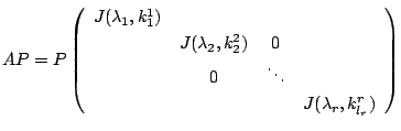 $\displaystyle AP = P\left(\begin{array}{cccc}
J(\lambda_{1},k_{1}^{1}) &&&\\
&...
... 0&\\
& 0 & \ddots &\\
& & & J(\lambda_{r},k_{l_{r}}^{r})
\end{array}\right) $