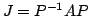 $ J = P^{-1}AP$