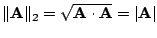 $ \Vert{\bf A}\Vert _{2} = \sqrt{{\bf A}\cdot{\bf A}} = \vert{\bf A}\vert$