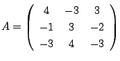$ A = \left(\begin{array}{ccc}
4&-3&3\\
-1&3&-2\\
-3&4&-3
\end{array}\right)$
