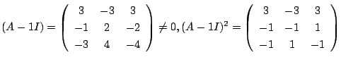 $\displaystyle (A - 1I) = \left(\begin{array}{ccc}
3&-3&3\\
-1&2&-2\\
-3&4&-4
...
...^{2} = \left(\begin{array}{ccc}
3&-3&3\\
-1&-1&1\\
-1&1&-1
\end{array}\right)$