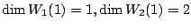 $\displaystyle \dim W_{1}(1) = 1, \dim W_{2}(1) = 2$