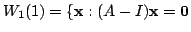 $\displaystyle W_{1}(1) = \{{\mathbf x} : (A - I){\mathbf x} = {\bf0} $