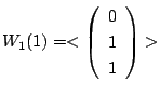 $\displaystyle W_{1}(1) = <\left(\begin{array}{c}
0\\
1\\
1
\end{array}\right)> $