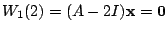 $\displaystyle W_{1}(2) = (A - 2I){\mathbf x} = {\bf0} $