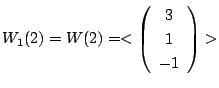 $\displaystyle W_{1}(2) = W(2) = <\left(\begin{array}{c}
3\\
1\\
-1
\end{array}\right)> $