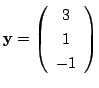 $ {\mathbf y} = \left(\begin{array}{c}
3\\
1\\
-1
\end{array}\right)$