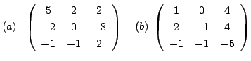 $\displaystyle (a)   \left(\begin{array}{ccc}
5&2&2\\
-2&0&-3\\
-1&-1&2
\end...
... (b)  \left(\begin{array}{ccc}
1&0&4\\
2&-1&4\\
-1&-1&-5
\end{array}\right)$
