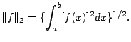 $\displaystyle \Vert f\Vert _{2} = \{\int_{a}^{b}[f(x)]^2dx\}^{1/2}.$
