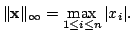 $\displaystyle \Vert{\mathbf x}\Vert _{\infty} = \max_{1 \leq i \leq n}\vert x_{i}\vert.$