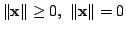 $ \Vert{\mathbf x}\Vert \geq 0,  \Vert{\mathbf x}\Vert = 0$