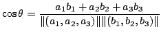 $\displaystyle \cos{\theta} = \frac{a_{1}b_{1} + a_{2}b_{2} + a_{3}b_{3}}{\Vert(a_{1},a_{2},a_{3})\Vert \Vert(b_{1},b_{2},b_{3})\Vert}$