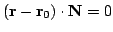 $ ({\bf r} - {\bf r}_{0}) \cdot {\bf N} = 0 $
