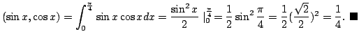$\displaystyle (\sin{x},\cos{x}) = \int_{0}^{\frac{\pi}{4}}\sin{x}\cos{x}dx = \f...
... \frac{1}{2}(\frac{\sqrt{2}}{2})^{2} = \frac{1}{4}.
\ensuremath{ \blacksquare}$