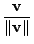$ \displaystyle{\frac{{\bf v}}{\Vert{\bf v}\Vert}}$