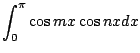 $\displaystyle \int_{0}^{\pi}\cos{mx}\cos{nx}dx$