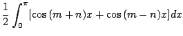 $\displaystyle \frac{1}{2}\int_{0}^{\pi}[\cos{(m+n)x} + \cos{(m-n)x}]dx$