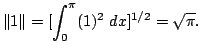 $\displaystyle \Vert 1 \Vert = [ \int_{0}^{\pi}(1)^2 dx]^{1/2} = \sqrt{\pi}. $
