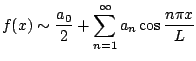 $\displaystyle f(x) \sim \frac{a_{0}}{2} + \sum_{n=1}^{\infty}a_{n}\cos{\frac{n\pi x}{L}}$