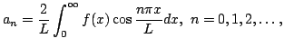 $\displaystyle a_{n} = \frac{2}{L}\int_{0}^{\infty}f(x)\cos{\frac{n\pi x}{L}}dx,  n = 0,1,2,\ldots,$