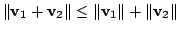 $\displaystyle \Vert{\bf v}_{1} + {\bf v}_{2}\Vert \leq \Vert{\bf v}_{1} \Vert + \Vert {\bf v}_{2}\Vert $