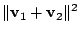 $\displaystyle \Vert{\bf v}_{1} + {\bf v}_{2}\Vert^{2}$