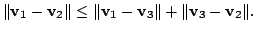 $\displaystyle \Vert{\bf v}_{1} - {\bf v}_{2}\Vert \leq \Vert{\bf v}_{1} - {\bf v}_{3}\Vert + \Vert{\bf v}_{3} - {\bf v}_{2}\Vert . $