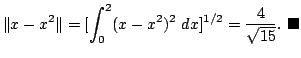 $\displaystyle \Vert x - x^2\Vert = [\int_{0}^{2}(x -x^2)^2  dx]^{1/2} = \frac{4}{\sqrt{15}} .
\ensuremath{ \blacksquare}$