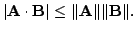 $\displaystyle \vert{\bf A}\cdot{\bf B}\vert \leq \Vert{\bf A}\Vert \Vert{\bf B}\Vert .$