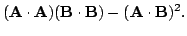 $\displaystyle ({\bf A}\cdot{\bf A})({\bf B}\cdot{\bf B}) - ({\bf A}\cdot{\bf B})^2 .$