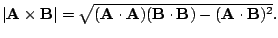 $ \vert{\bf A}\times{\bf B}\vert = \sqrt{({\bf A}\cdot{\bf A})({\bf B}\cdot{\bf B}) - ({\bf A}\cdot{\bf B})^2}.$