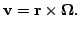 $\displaystyle {\bf v} = {\bf r}\times{\bf\Omega}. $
