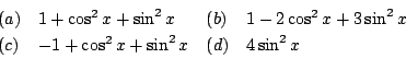 \begin{displaymath}\begin{array}{llll}
(a)& 1 + \cos^2{x} + \sin^2{x}&(b)& 1 - 2...
...\\
(c)& -1 + \cos^2{x} + \sin^2{x}&(d)& 4\sin^2{x}
\end{array}\end{displaymath}