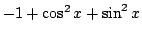 $ -1 + \cos^2{x} + \sin^2{x}$