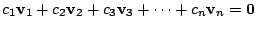 $\displaystyle c_{1}{\bf v}_{1} + c_{2}{\bf v}_{2} + c_{3}{\bf v}_{3} + \cdots + c_{n}{\bf v}_{n} = {\bf0}$