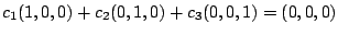 $ c_{1}(1,0,0) + c_{2}(0,1,0) + c_{3}(0,0,1) = (0,0,0)$