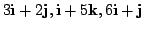 $ 3{\bf i} + 2{\bf j}, {\bf i} + 5{\bf k}, 6{\bf i} + {\bf j}$