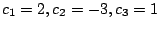 $ c_{1} = 2, c_{2} = -3, c_{3} = 1$