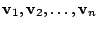 $ {\bf v}_{1}, {\bf v}_{2}, \ldots , {\bf v}_{n}$