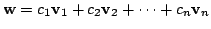 $\displaystyle {\bf w} = c_{1}{\bf v}_{1} + c_{2}{\bf v}_{2} + \cdots + c_{n}{\bf v}_{n} $