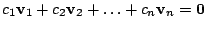 $\displaystyle c_{1}{\bf v}_{1} + c_{2}{\bf v}_{2} + \ldots + c_{n}{\bf v}_{n} = {\bf0} $