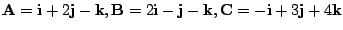 $ {\bf A} = {\bf i} + 2{\bf j} - {\bf k}, {\bf B} = 2{\bf i} - {\bf j} - {\bf k}, {\bf C} = -{\bf i} + 3{\bf j} + 4{\bf k}$