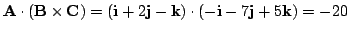 $ {\bf A}\cdot({\bf B}\times{\bf C}) = ({\bf i} + 2{\bf j} - {\bf k})\cdot(-{\bf i} - 7{\bf j} + 5{\bf k}) = -20$