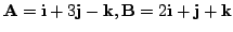 $ {\bf A} = {\bf i} + 3{\bf j} - {\bf k}, {\bf B} = 2{\bf i} + {\bf j} + {\bf k}$