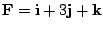 $ {\bf F} = {\bf i} + 3{\bf j} + {\bf k}$