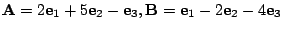 $ {\bf A} = 2{\bf e}_{1} + 5{\bf e}_{2} - {\bf e}_{3}, {\bf B} = {\bf e}_{1} - 2{\bf e}_{2} - 4{\bf e}_{3}$