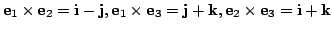 $ {\bf e}_{1}\times{\bf e}_{2} = {\bf i} - {\bf j}, {\bf e}_{1}\times{\bf e}_{3} = {\bf j} + {\bf k},{\bf e}_{2}\times{\bf e}_{3} = {\bf i} + {\bf k}$