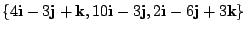 $ \{4{\bf i} - 3{\bf j} + {\bf k}, 10{\bf i} - 3{\bf j}, 2{\bf i} -6{\bf j} + 3{\bf k}\}$