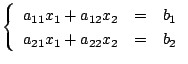 $\displaystyle \left \{ \begin{array}{rrl}
a_{11}x_{1} + a_{12}x_{2} &=& b_{1} \\
a_{21}x_{1} + a_{22}x_{2} &=& b_{2}
\end{array}\right. $