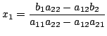 $\displaystyle x _{1} = \frac{b_{1}a_{22} - a_{12}b_{2}}{a_{11}a_{22} - a_{12}a_{21}}$